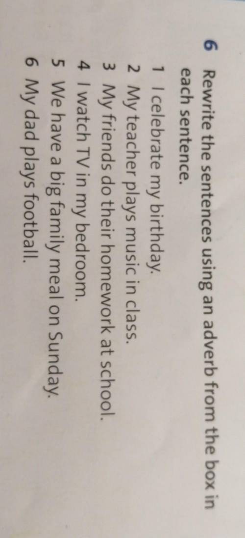 6 Rewrite the sentences using an adverb from the box in each sentence.1 Icelebrate my birthday.2 My