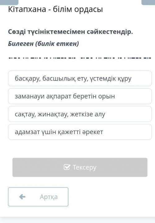 Кітапхана - білім ордасы Сөзді түсініктемесімен сәйкестендір.Билеген (билік еткен)басқаpу, басшылық