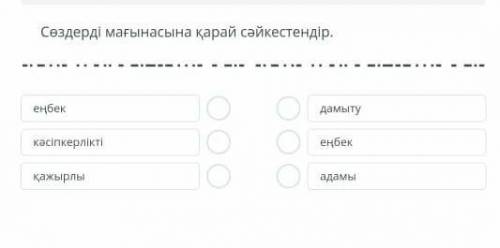 Сөздерді мағынасына қарай сәйкестендір. еңбек кәсіпкерлікті қажырлы дамыту еңбек адамы​