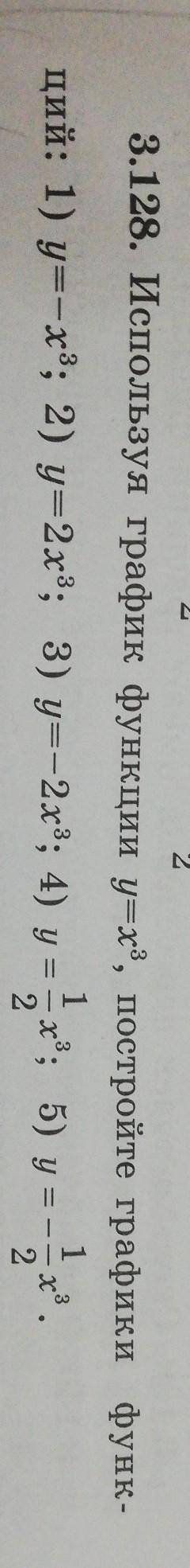 Используя график функции y=x³, построите графики функции: 1) y=-x³ 2)y=2x³; 3) y=-2x³; 4)y= 1/2x³; 5