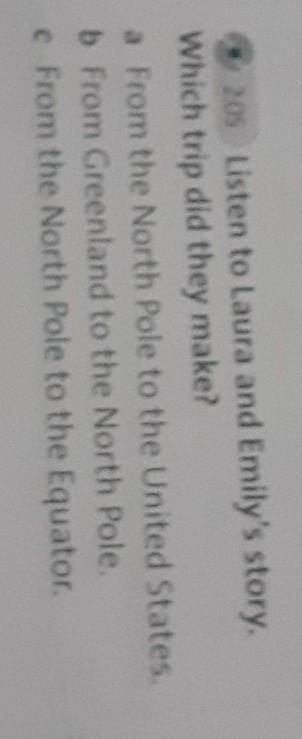 205 Listen to Laura and Emily's story. Which trip did they make?a From the North Pole to the United