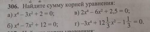 Найдите сумму корней уравнения a) x⁴-3x²+2=0 b) x⁴-7x²+12=0v) 2x⁴-6x+2,5=0g) -3x⁴+12 1/3x²- 1 1/3=0​