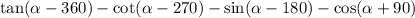 \tan( \alpha - 360) - \cot( \alpha - 270) - \sin( \alpha - 180) - \cos( \alpha + 90)