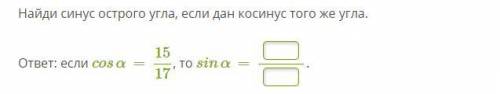 Найди синус острого угла, если дан косинус того же угла. ответ: если cosα=15/17, то sinα= .