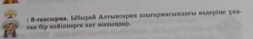 : 8-тапсырма. Ыбырай Алтынсарин шығармасындағы өздеріңе ұна- ған бір кейіпкерге хат жазыңдар.5сынып