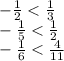 - \frac{1}{2} < \frac{1}{3} \\ - \frac{1}{5} < \frac{1}{2} \\ - \frac{1}{6} < \frac{4}{11}