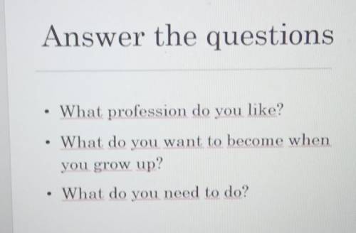 Answer the questions •What profession do you like?• What do you want to become when you grow up?•Wha