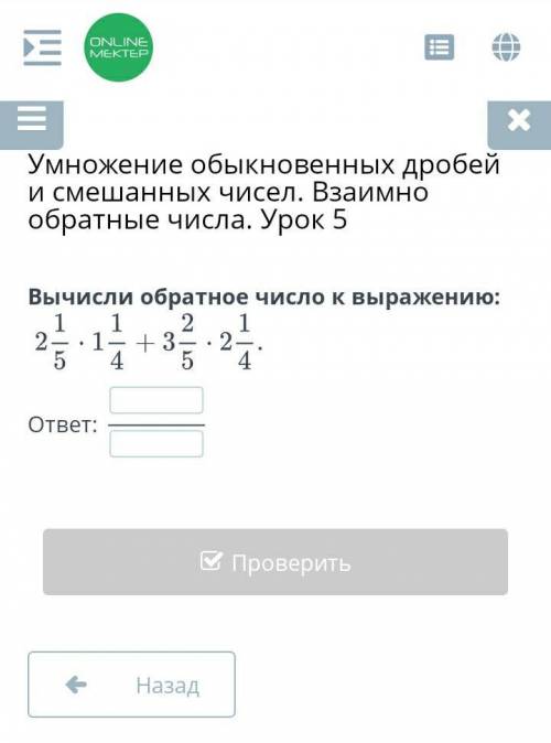 Вычисли обратное число к выражению: 2 целых 1/5 × 1 целая 1/4 + 3 целых 2/5 × 2 целых 1/4 ответ:? МО