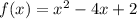 f(x) = {x}^{2} - 4x + 2