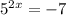 5 {} ^{2x } = - 7