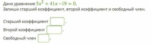 1) Дано уравнение 52+41−19=0. Запиши старший коэффициент, второй коэффициент и свободный член. Старш