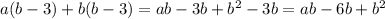 a(b - 3) + b(b - 3) = ab - 3b + b {}^{2} - 3b = ab - 6b + b {}^{2}