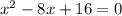 x {}^{2} - 8x + 16 = 0