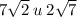 7 \sqrt{2} \: u \: 2 \sqrt{7}