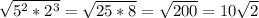 \sqrt{5^{2}*2^{3} } =\sqrt{25*8} =\sqrt{200} =10\sqrt{2}