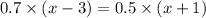 0.7 \times (x - 3) =0.5 \times (x + 1)