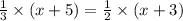 \frac{1}{3} \times (x+5)= \frac{1}{2} \times (x + 3)