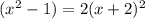 (x {}^{2} - 1) = 2(x + 2) {}^{2}