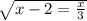 \sqrt{x - 2 = \frac{x}{3} }