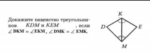 Докажите равенство треугольников KDM и KEM. Если угол DKM=EKM и угол DMK=EMK