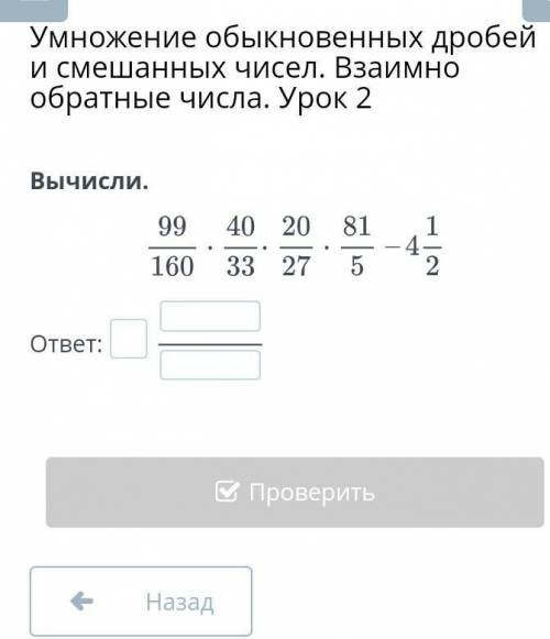 Умножение обыкновенных дробей и смешанных чисел. Взаимно обратные числа. Урок 2 Вычисли.ответ:НазадП