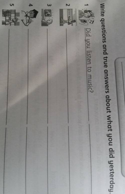 12 Write questions and true answers about what you did yesterday. Did you listen to music?SCHOOL2345