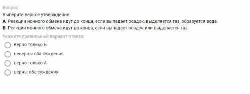 Выберите верное утверждение. А. Реакции ионного обмена идут до конца, если выпадает осадок, выделяет