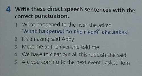 4. Write these direct speech sentences with the correct punctuation.1. What happened to the river sh