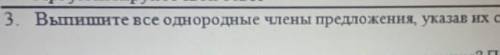 3. Выпишите все однородные члены предложения, указав их синтаксическую роль.