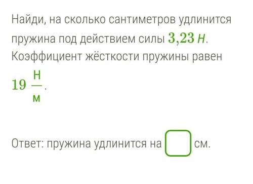 Найди, на сколько сантиметров удлинится пружина под действием силы 3,23 Н.Коэффициент жёсткости пруж