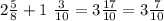 2 \frac{5}{8} + 1 \ \frac{3}{10} = 3 \frac{17}{10} = 3 \frac{7}{10}