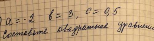 СОЧСоставьте квадратное уравнениеа=-2в=3с=0,5​