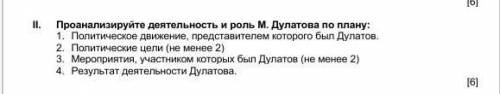 с СОЧем II. Проанализируйте деятельность и роль М. Дулатова по плану:1. Политическое движение, предс