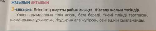 , түк ЖАЗЫЛЫМ АЙТЫЛЫМ 3-тапсырма. Етістіктің шартты райын анықта. Жасалу жолын түсіндір. Үлкен адамд