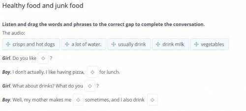 Listen and drag the words and phrases to the correct gap to complete the conversation.