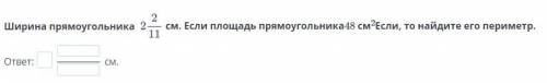 Ширина прямоугольника см. Если площадь прямоугольника48 см2Если, то найдите его периметр. ответ: см.