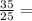 \frac{35}{25} =