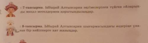 : 7-тапсырма. Ыбырай Алтынсарин әңгімелерінен түйген ойларын ды мақал-мәтелдермен қорытындыландар.а