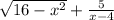 \sqrt{16 - {x}^{2} } + \frac{5}{x - 4}