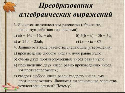 Преобразуйте выражение в тождественно равное ему,используя соответствующие свойства действий надисла