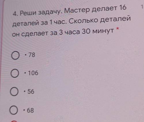 4. Реши задачу. Мастер делает 16деталей за 1 час. Сколько деталейон сделает за 3 часа 30 минутхО. 78