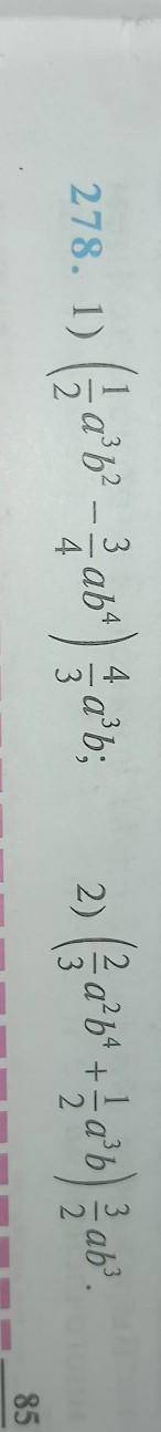 1) (½а³b²-¾ab⁴)3/4a³b; 2) (⅔a²b⁴+½a³b)³/²ab³. Если что мы проходим тему: Умножение многочлена на одн