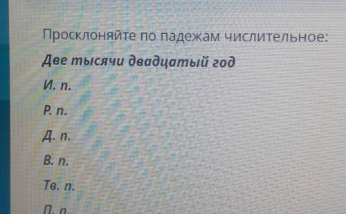 Просклоняйте по падежам числительное: Две тысячи двадцатый годР. n.Д. п.B. n.Тв. n.П. П.​