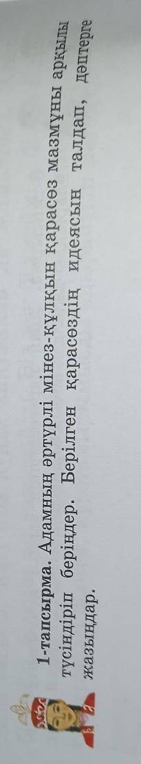1-тапсырма. Адамның әртүрлі мінез-құлқын қарасөз мазмұны арқылы түсіндіріп беріңдер. Берілген қарасө