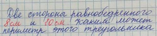 2 стороны равнобедренного треугольника 8 и 10 см.Каким может быть периметр этого треугольника?​