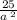 \frac{25}{a \: {}^{2} }