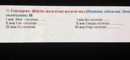 3) Тапсырма. Жіктік жалғауын жалғап жаз.(Напиши, добавляя Личные окончания) 3бІ жақ Мен сәулетші..І