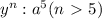 y^{n} :a^{5} (n\ \textgreater \ 5)