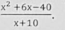 Сократите дробь х²+6х-40/х-4 ​