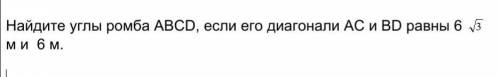 Найдите углы ромба ABCD, если его диагонали AC и BD равны 6 3 в корне м и 6 м.​